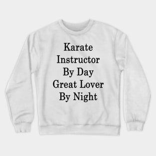 Karate Instructor By Day Great Lover By Night Crewneck Sweatshirt